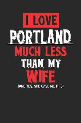 Book cover for I Love Portland Much Less Than My Wife (and Yes, She Gave Me This)