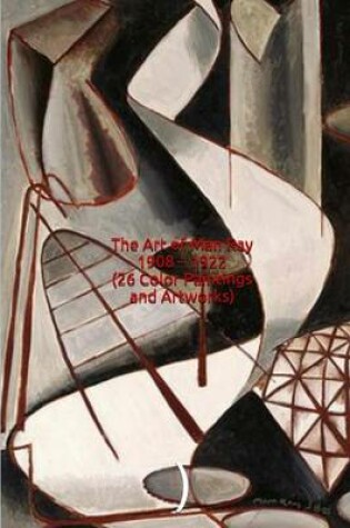 Cover of The Art of Man Ray 1908 - 1922 (26 Color Paintings and Artworks)