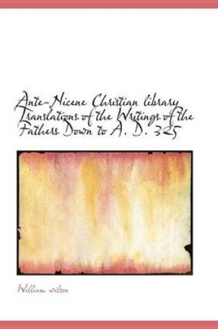 Cover of Ante-Nicene Christian Library Translations of the Writings of the Fathers Down to A. D. 325