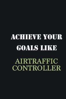 Book cover for Achieve Your Goals Like AirTraffic Controller