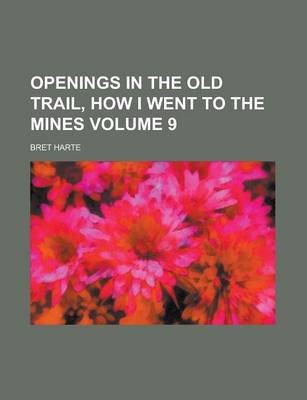 Book cover for Openings in the Old Trail, How I Went to the Mines Volume 9
