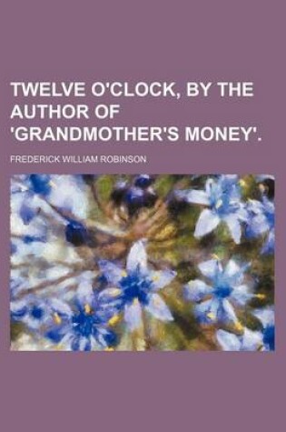 Cover of Twelve O'Clock, by the Author of 'Grandmother's Money'.