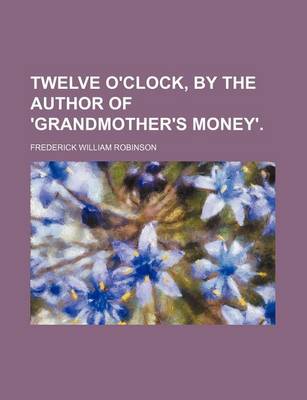 Book cover for Twelve O'Clock, by the Author of 'Grandmother's Money'.