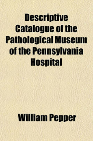 Cover of Descriptive Catalogue of the Pathological Museum of the Pennsylvania Hospital