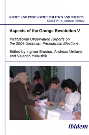 Cover of Aspects of the Orange Revolution V - Institutional Observation Reports on the 2004 Ukrainian Presidential Elections