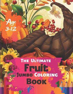 Book cover for The Ultimate Fruit Jumbo Coloring Book Age 3-12