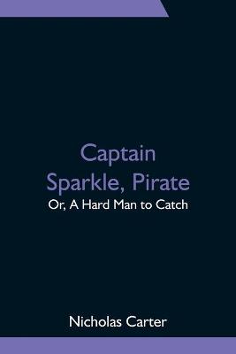 Book cover for Captain Sparkle, Pirate; Or, A Hard Man to Catch