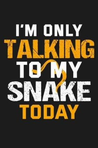 Cover of I'm Only Talking to My Snake Today