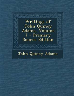 Book cover for Writings of John Quincy Adams, Volume 7 - Primary Source Edition