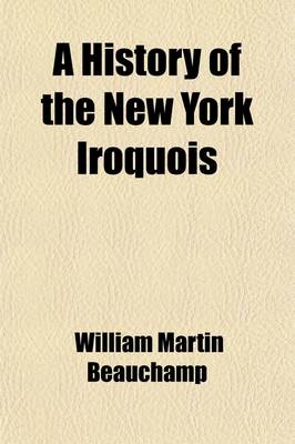 Book cover for A History of the New York Iroquois (Volume 78); Now Commonly Called the Six Nations