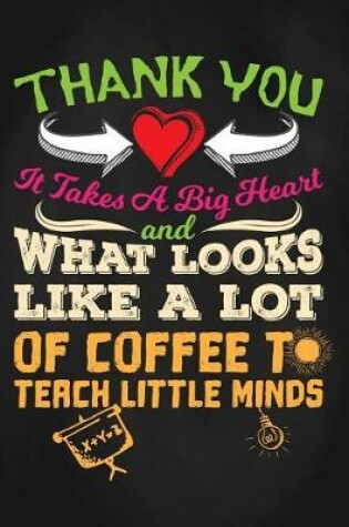 Cover of It Takes a Big Heart and What Looks Like a Lot of Coffee to Teach Little Minds Thank You