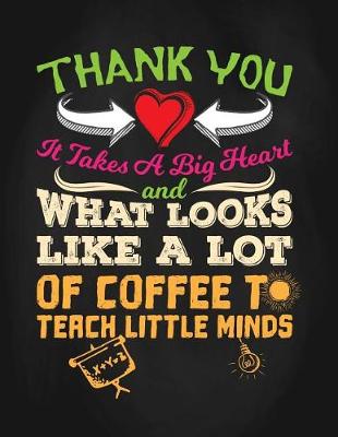 Book cover for It Takes a Big Heart and What Looks Like a Lot of Coffee to Teach Little Minds Thank You