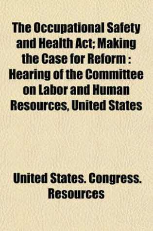 Cover of The Occupational Safety and Health ACT; Making the Case for Reform