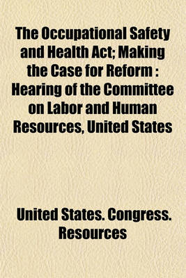 Book cover for The Occupational Safety and Health ACT; Making the Case for Reform