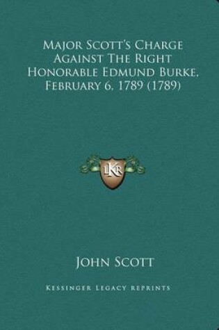Cover of Major Scott's Charge Against the Right Honorable Edmund Burke, February 6, 1789 (1789)