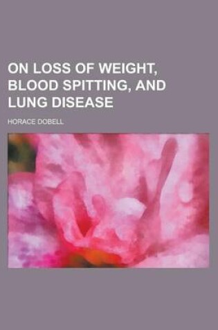 Cover of On Loss of Weight, Blood Spitting, and Lung Disease