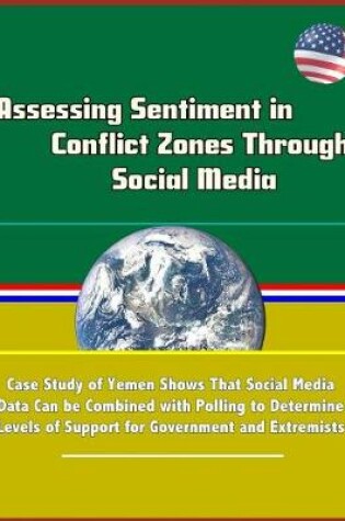Cover of Assessing Sentiment in Conflict Zones Through Social Media - Case Study of Yemen Shows That Social Media Data Can be Combined with Polling to Determine Levels of Support for Government and Extremists