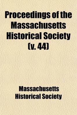 Book cover for Proceedings of the Massachusetts Historical Society (Volume 44)