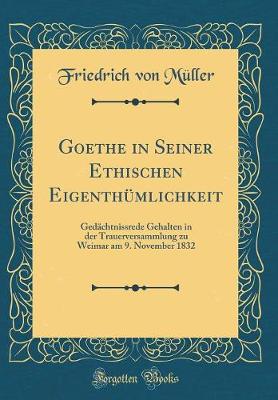 Book cover for Goethe in Seiner Ethischen Eigenthümlichkeit: Gedächtnissrede Gehalten in der Trauerversammlung zu Weimar am 9. November 1832 (Classic Reprint)