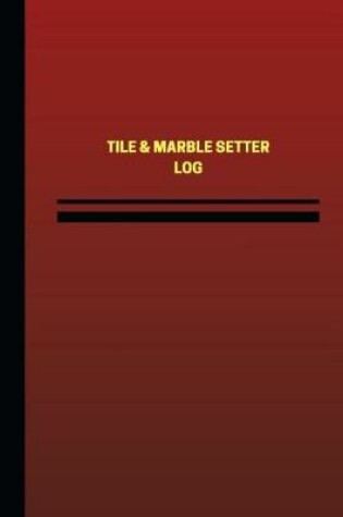Cover of Tile & Marble Setter Log (Logbook, Journal - 124 pages, 6 x 9 inches)
