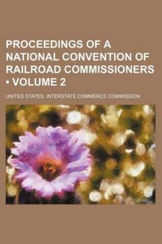 Cover of Proceedings of a National Convention of Railroad Commissioners (Volume 2)