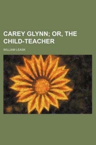 Cover of Carey Glynn; Or, the Child-Teacher