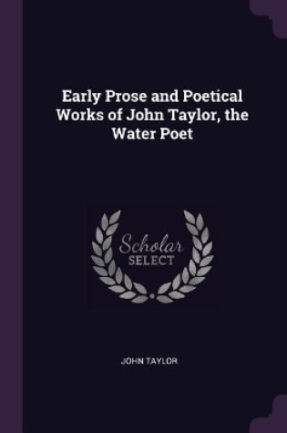 Cover of Early Prose and Poetical Works of John Taylor, the Water Poet