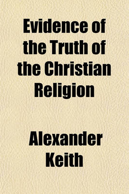 Book cover for Evidence of the Truth of the Christian Religion; Derived from the Literal Fulfilment of Prophecy Particularly as Illustrated by the History of the Jews, and by the Discoveries of Recent Travellers