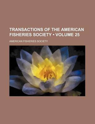 Book cover for Transactions of the American Fisheries Society (Volume 25)
