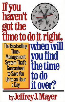 Book cover for If You Haven't Got the Time to Do it Right, When Will You Find the Time to Do it Over?