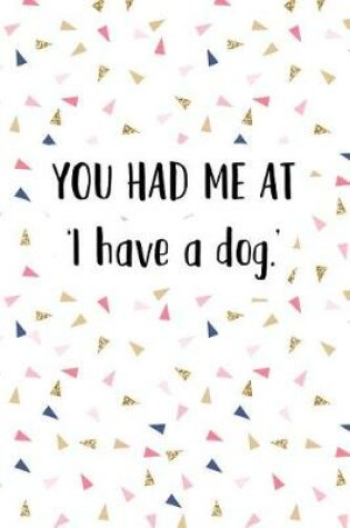 Cover of You Had Me at I Have a Dog