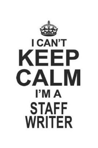 Cover of I Can't Keep Calm I'm A Staff Writer