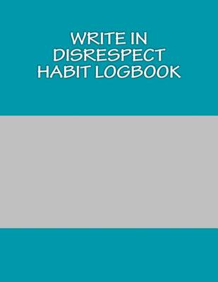 Book cover for Write In Disrespect Habit Logbook