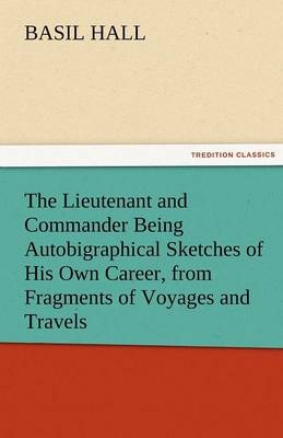 Book cover for The Lieutenant and Commander Being Autobigraphical Sketches of His Own Career, from Fragments of Voyages and Travels