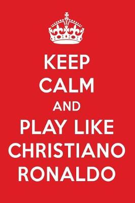 Book cover for Keep Calm and Play Like Christiano Ronaldo