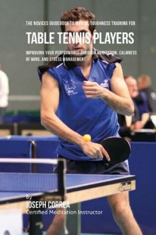 Cover of The Novices Guidebook To Mental Toughness Training For Table Tennis Players