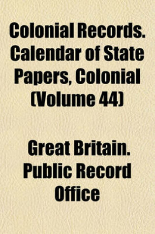 Cover of Colonial Records. Calendar of State Papers, Colonial (Volume 44)