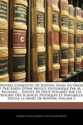 Cover of Oeuvres Complètes De Buffon, Mises En Ordre Et Précédées D'une Notice Historique Par M. A. Richard ... Suivies De Deux Volumes Sur Les Progrès Des Sciences Physiques Et Naturelles Depuis La Mort De Buffon, Volume 3