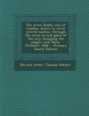 Book cover for The Seven Deadly Sins of London, Drawn in Seven Several Coaches, Through the Seven Several Gates of the City; Bringing the Plague with Them. 1606