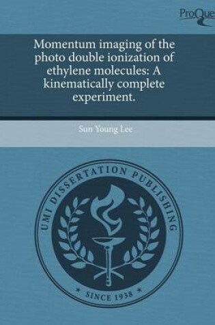 Cover of Momentum Imaging of the Photo Double Ionization of Ethylene Molecules: A Kinematically Complete Experiment