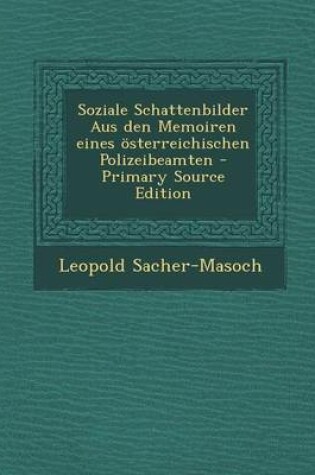 Cover of Soziale Schattenbilder Aus Den Memoiren Eines Osterreichischen Polizeibeamten - Primary Source Edition