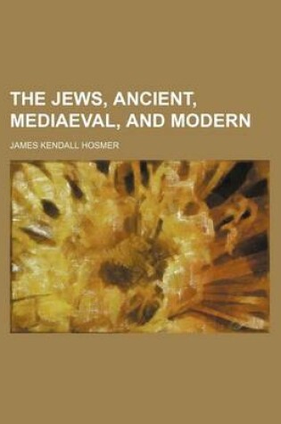 Cover of The Jews, Ancient, Mediaeval, and Modern