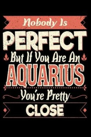 Cover of Nobody Is Perfect But If You Are A Aquarius You're Pretty Close