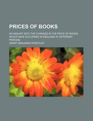 Book cover for Prices of Books (Volume 4); An Inquiry Into the Changes in the Price of Books Which Have Occurred in England at Different Periods