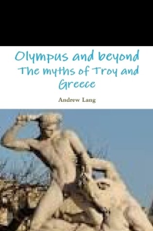 Cover of Olympus and Beyond the Myths of Troy and Greece