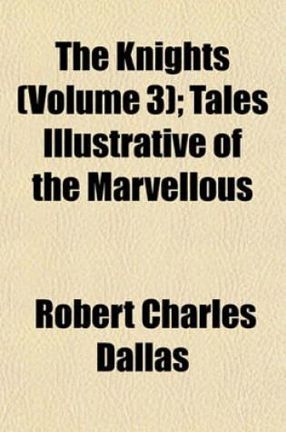 Cover of The Knights (Volume 3); Tales Illustrative of the Marvellous