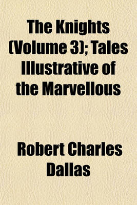 Book cover for The Knights (Volume 3); Tales Illustrative of the Marvellous