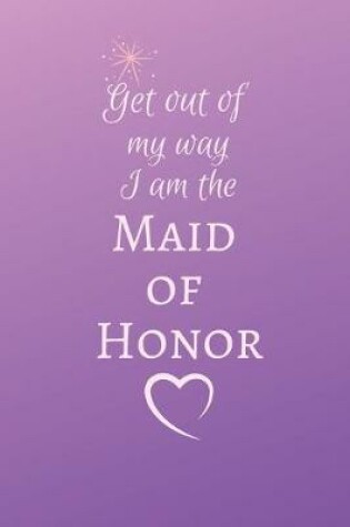 Cover of Get out of wy way I am the Maid of Honor