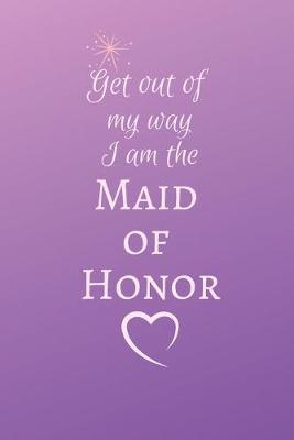 Book cover for Get out of wy way I am the Maid of Honor