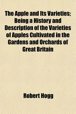 Book cover for The Apple and Its Varieties; Being a History and Description of the Varieties of Apples Cultivated in the Gardens and Orchards of Great Britain